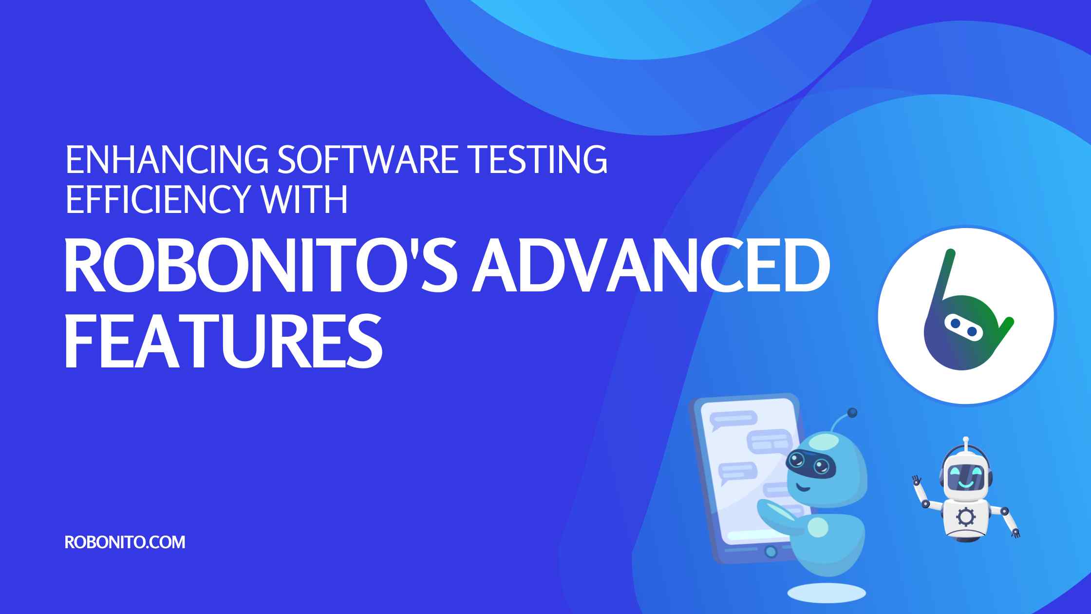Enhancing Software Testing Efficiency with Robonito's Advanced Features